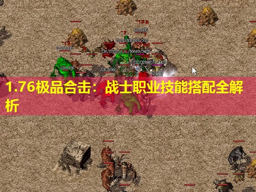 1.76极品合击:战士职业技能搭配全解析 1.76极品合击:战士职业技能搭配全解析
